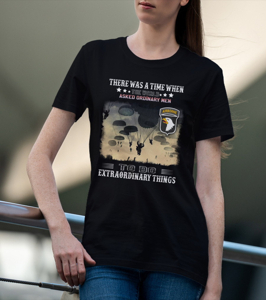 There Was A Time When The World Asked Ordinary Men To Do Extraordinary Things Airborne T-Shirt
