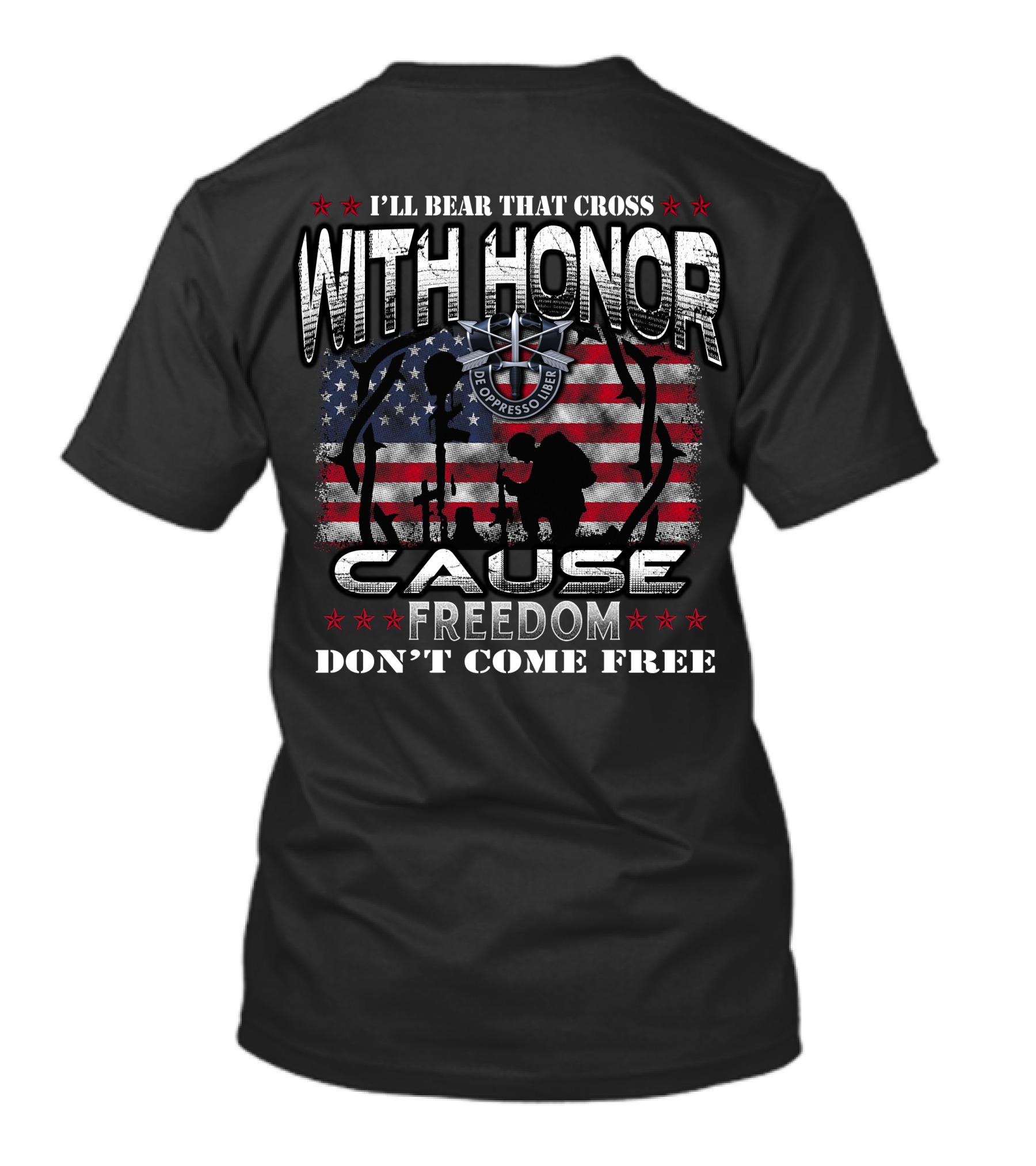 I'll Bear That Cross With Honor Cause Freedom Don't Come Free De Oppresso Liber T-Shirt