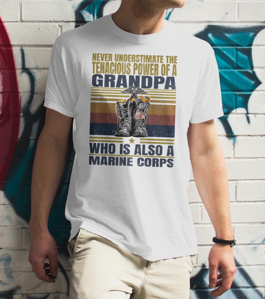 Never Underestimate The Tenacious Power Of A Grandpa Who Is Also A Marine Corps T-Shirt