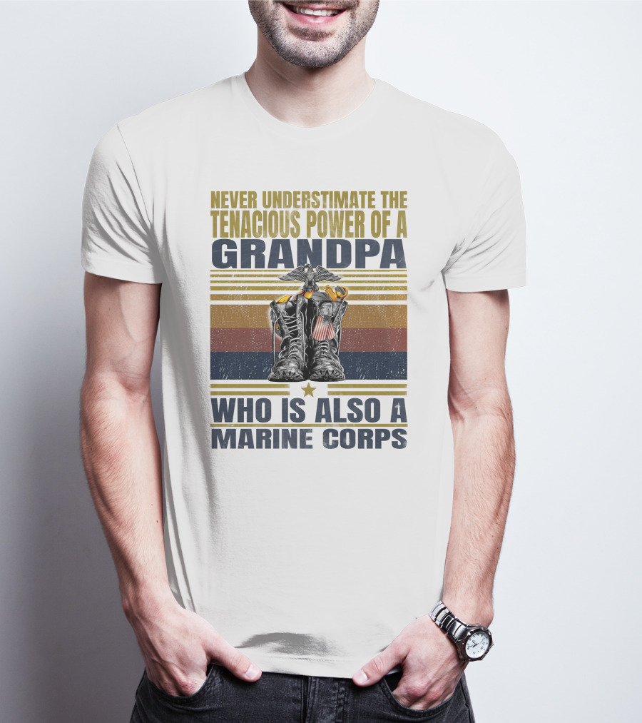 Never Underestimate The Tenacious Power Of A Grandpa Who Is Also A Marine Corps T-Shirt