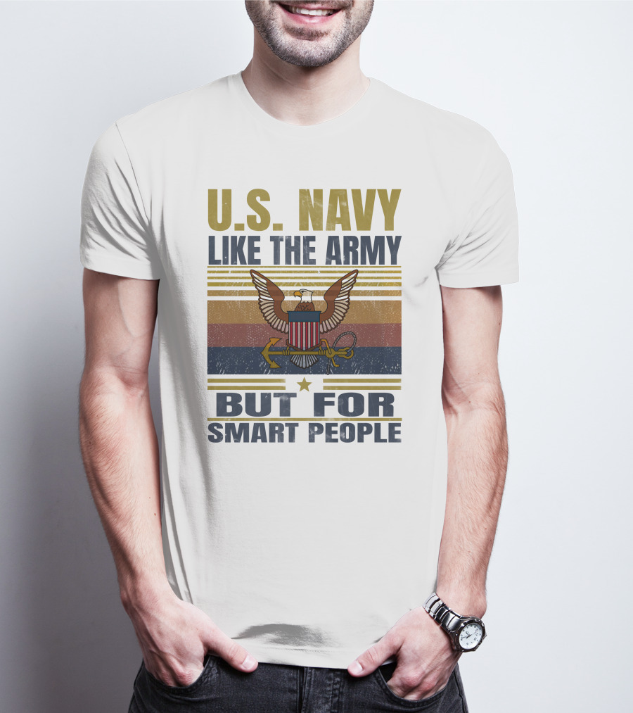 U.s. Navy Like The Army But For Smart People T-Shirt