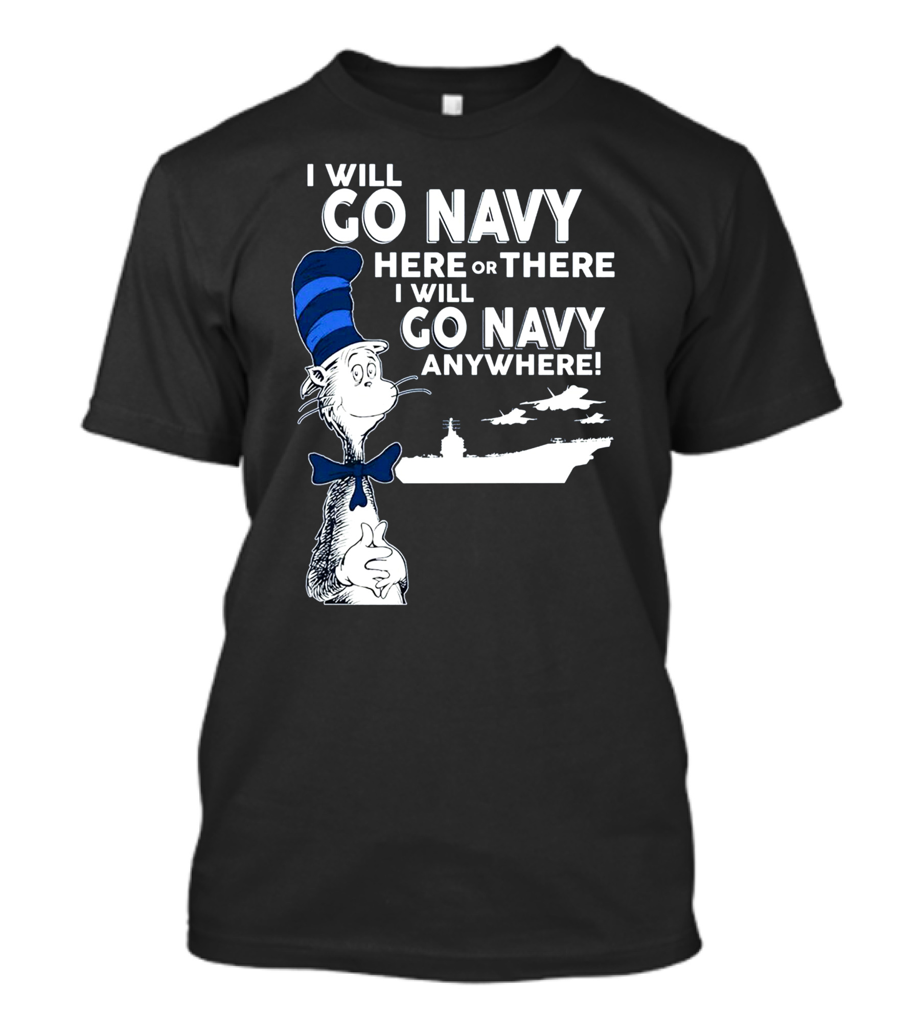 I Will Go Navy Here Or There I Will Go Navy Anywhere Cat In The Hat Navy Aircraft Carrier T-Shirt