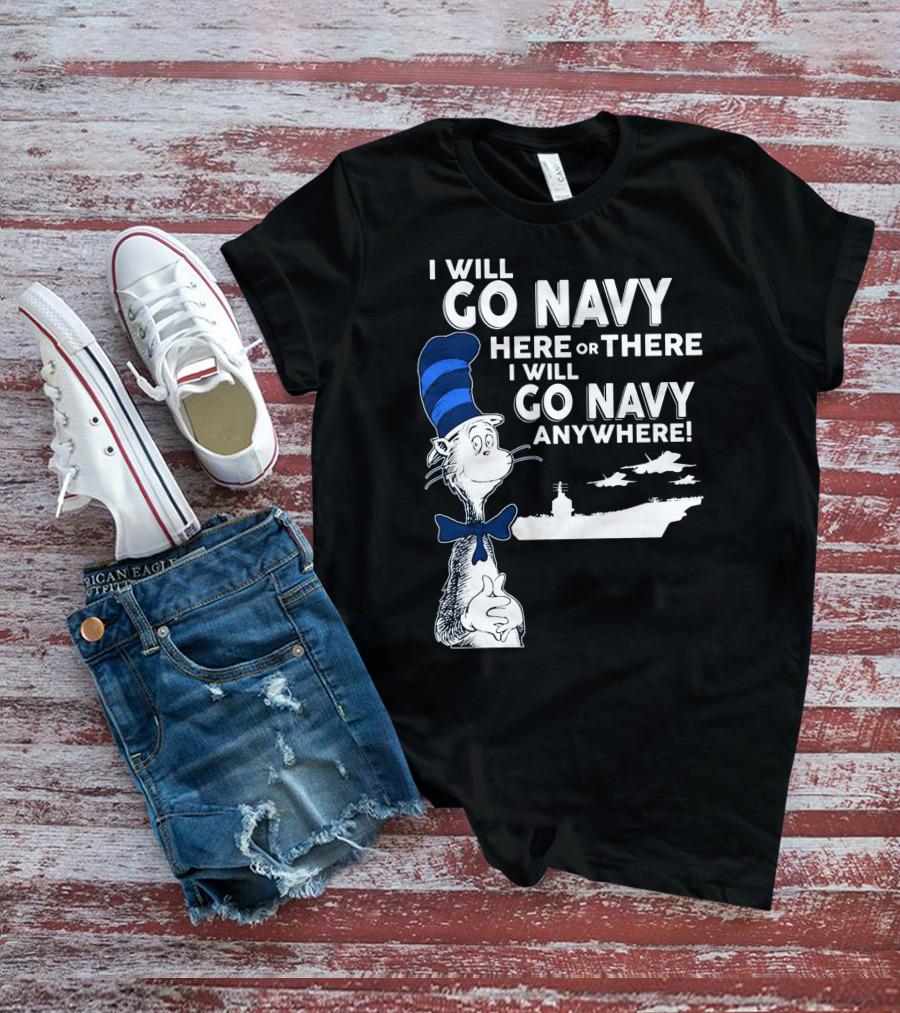 I Will Go Navy Here Or There I Will Go Navy Anywhere Cat In The Hat Navy Aircraft Carrier T-Shirt