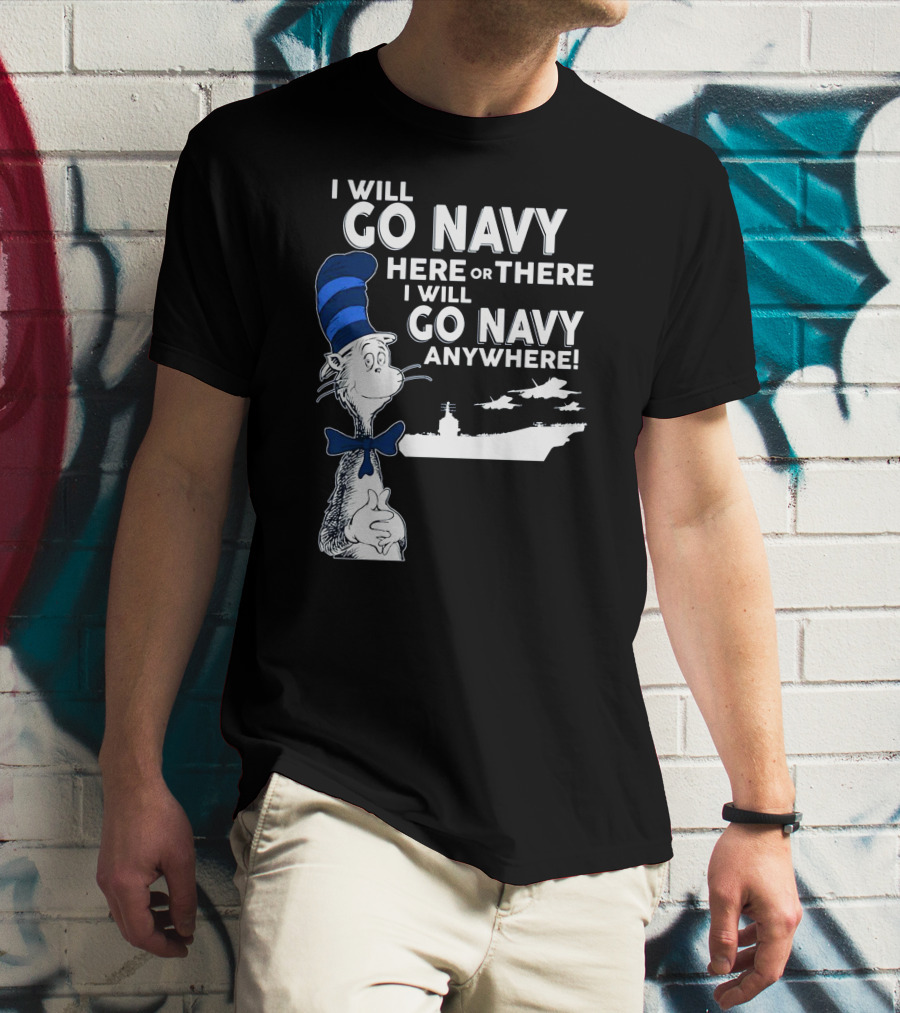 I Will Go Navy Here Or There I Will Go Navy Anywhere Cat In The Hat Navy Aircraft Carrier T-Shirt