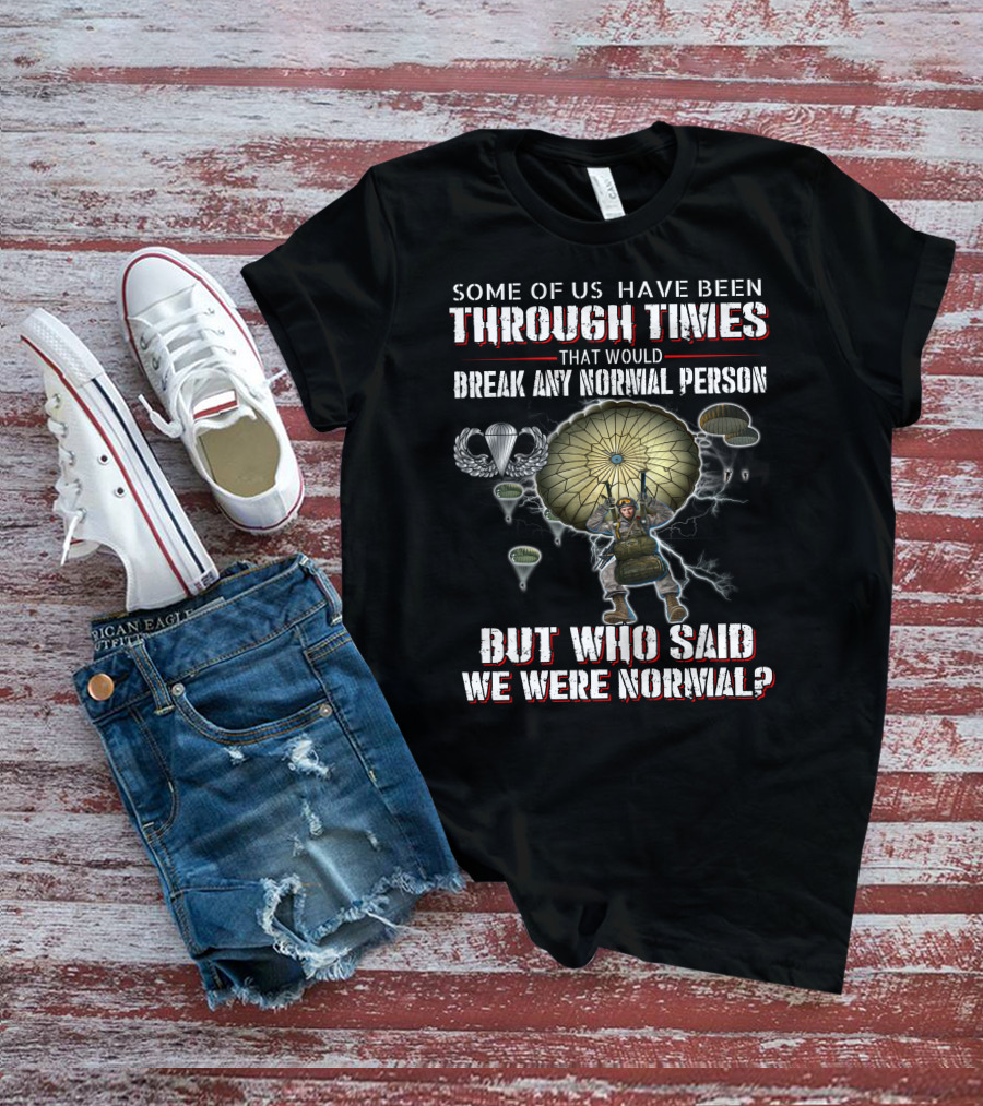 Some Of Us Have Been Through Times That Would Break Any Normal Person But Who Said We Were Normal Paratrooper Lightning T-Shirt
