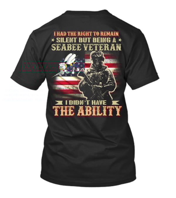 I Had The Right To Remain Silent But Being A Seabee Veteran I Didn't Have The Ability T-Shirt