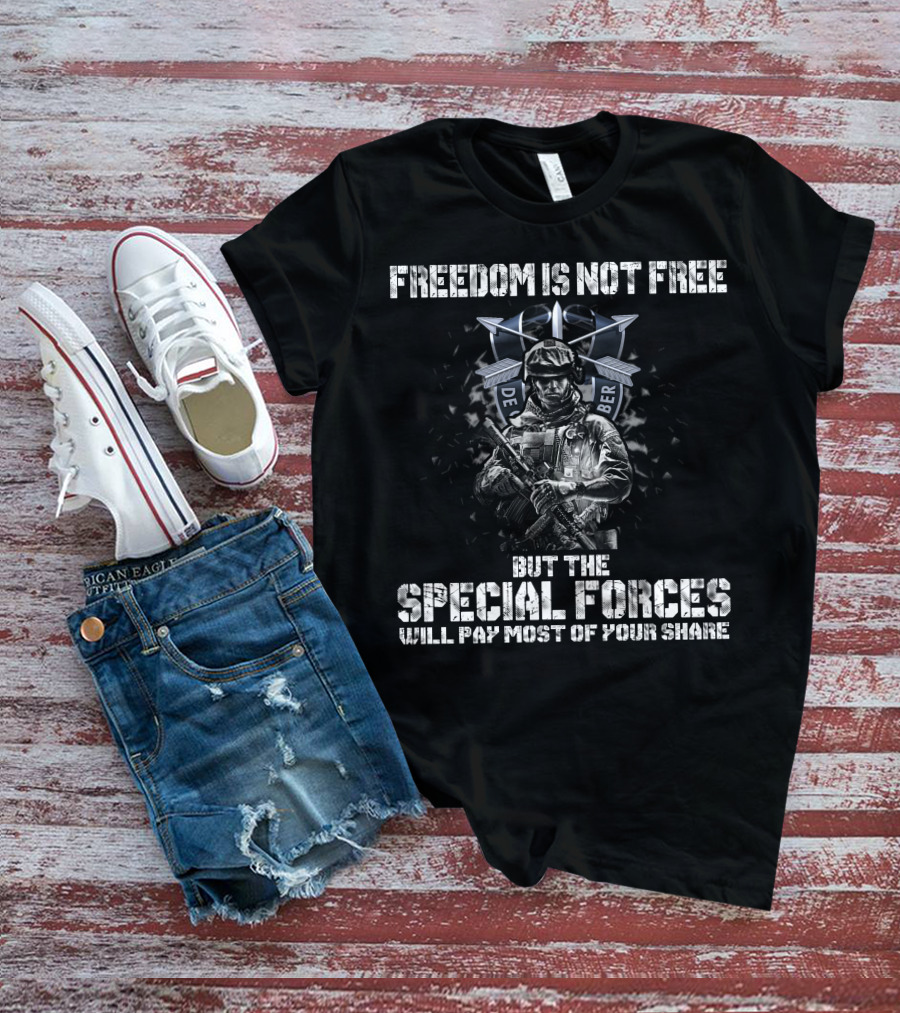 Freedom Is Not Free But The Special Forces Will Pay Most Of Your Share De Oppresso Liber T-Shirt