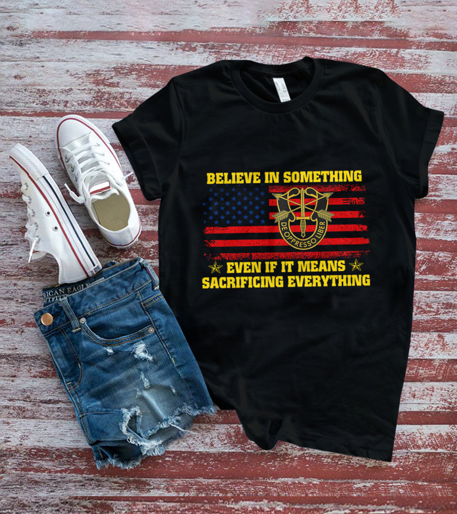 Believe In Something De Oppresso Libre Sacrificing Everything American Flag T-Shirt