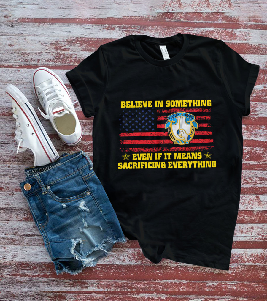 Believe In Something Garry Owen Even If It Means Sacrificing Everything American Flag T-Shirt