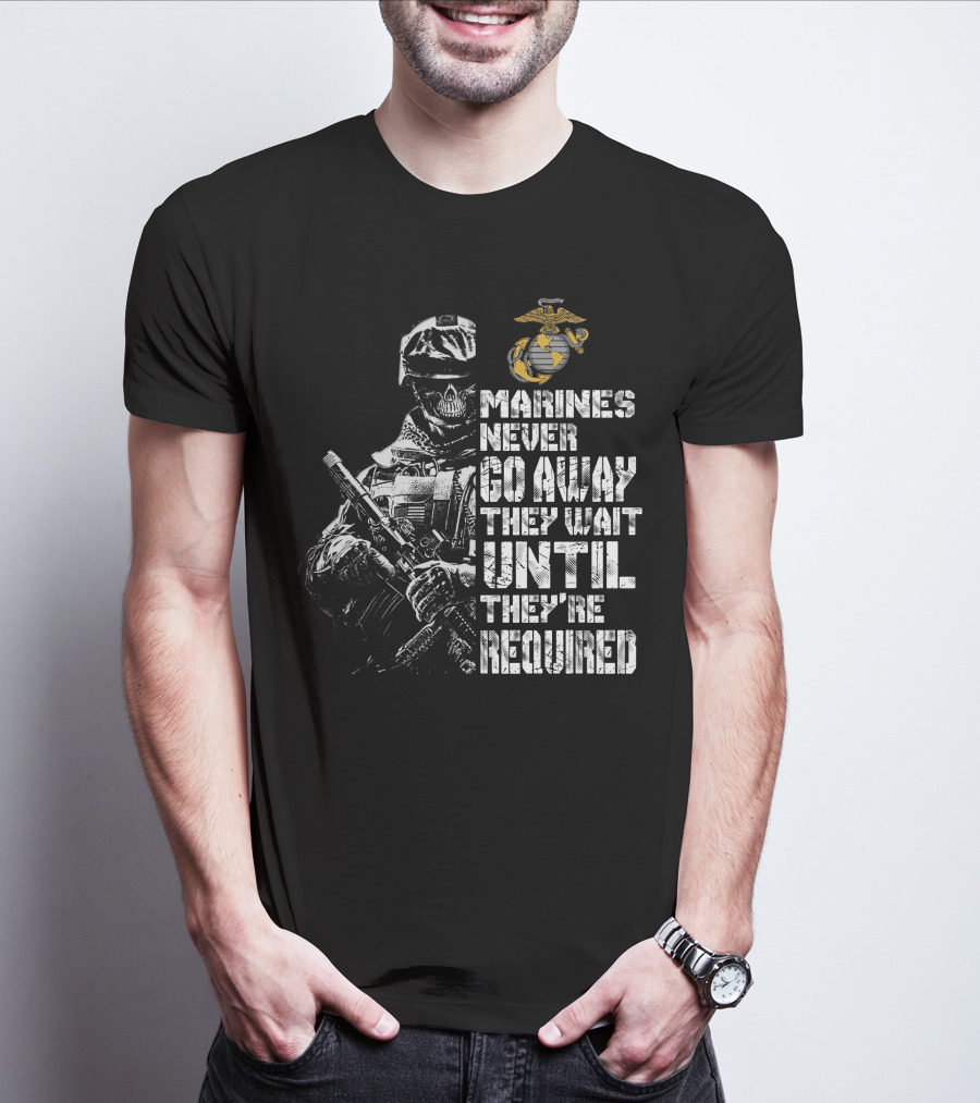Marines Never Go Away They Wait Until They're Required T-Shirt