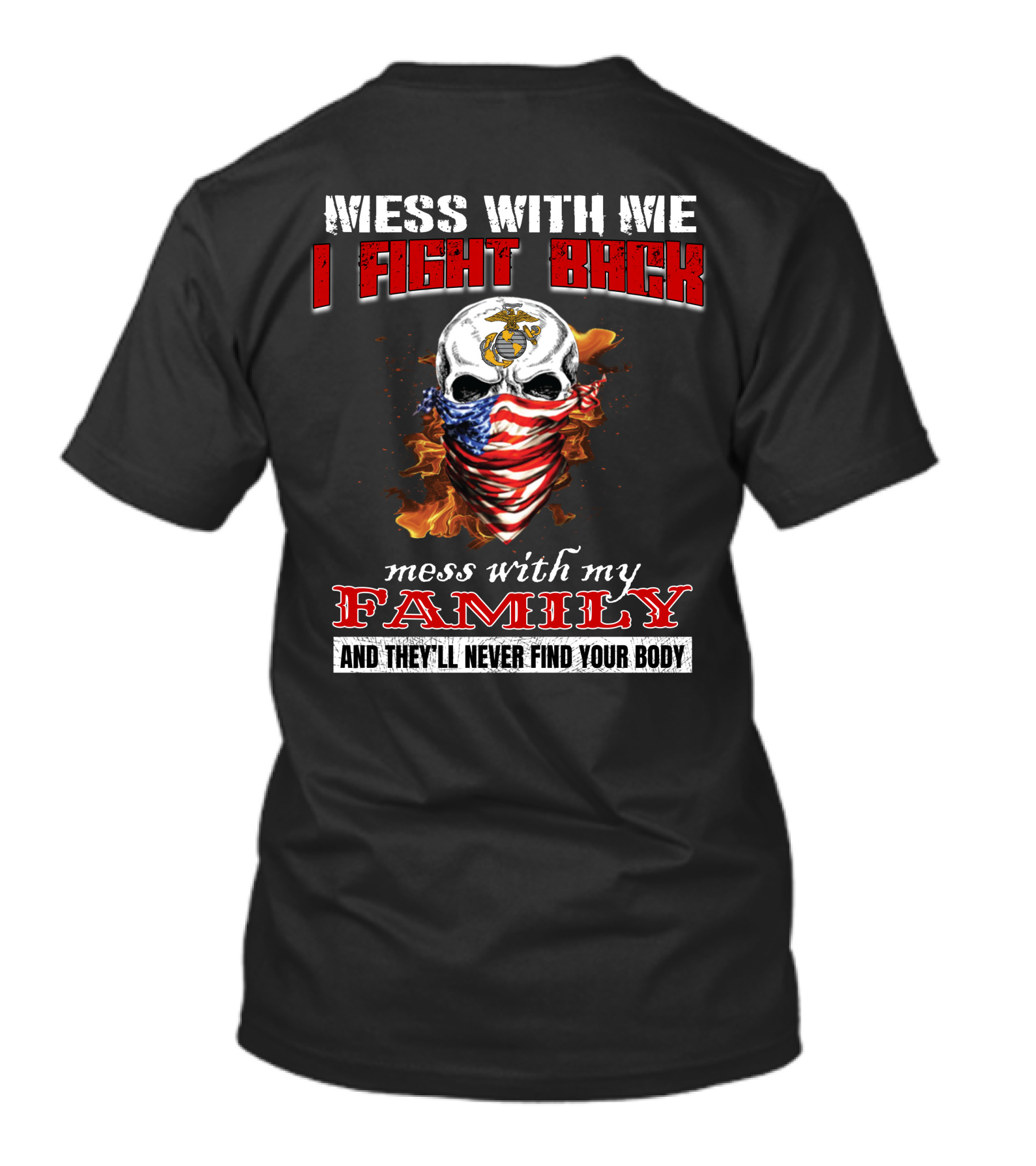 Mess With Me I Fight Back Mess With My Family And They'll Never Find Your Body T-Shirt