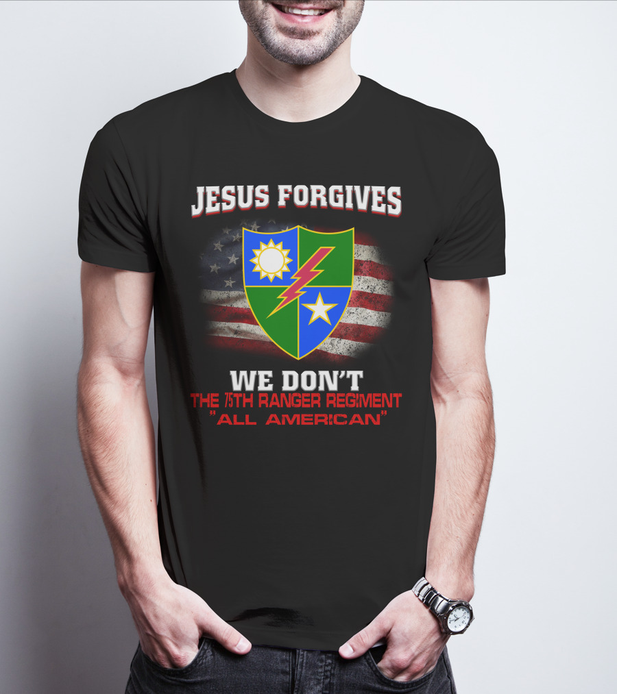 Jesus Forgives We Don't 75Th Ranger Regiment All American T-Shirt