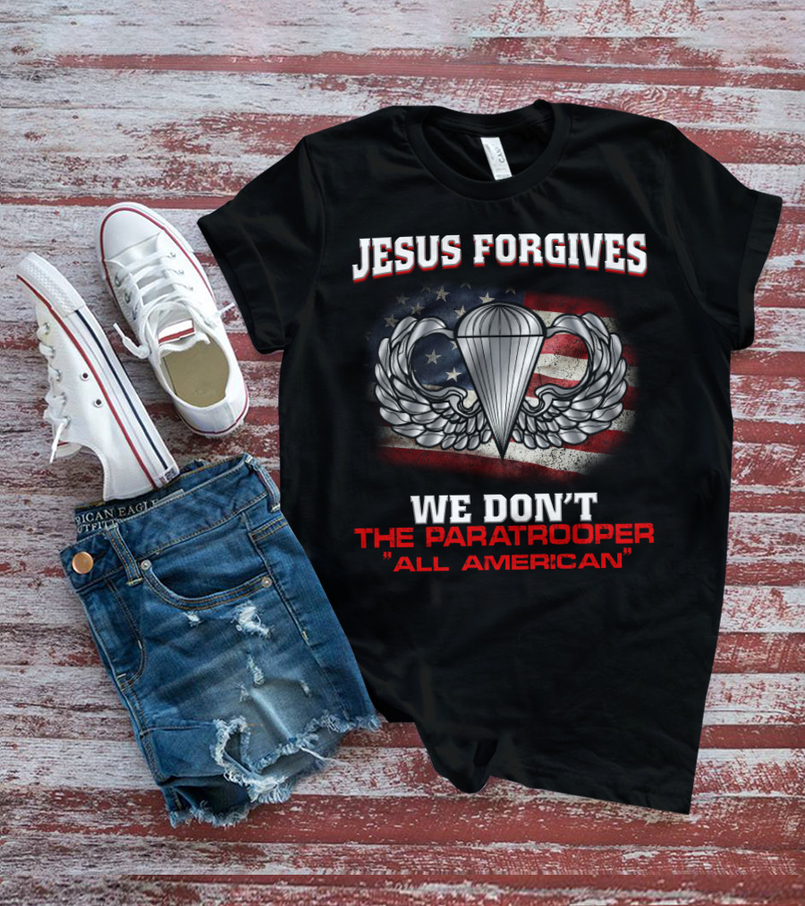 Jesus Forgives We Don't The Paratrooper All American T-Shirt