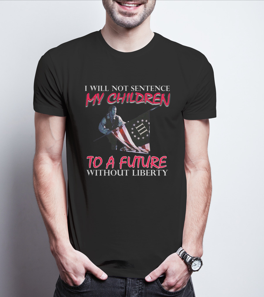 I Will Not Sentence My Children To A Future Without Liberty Patriotic Flag T-Shirt