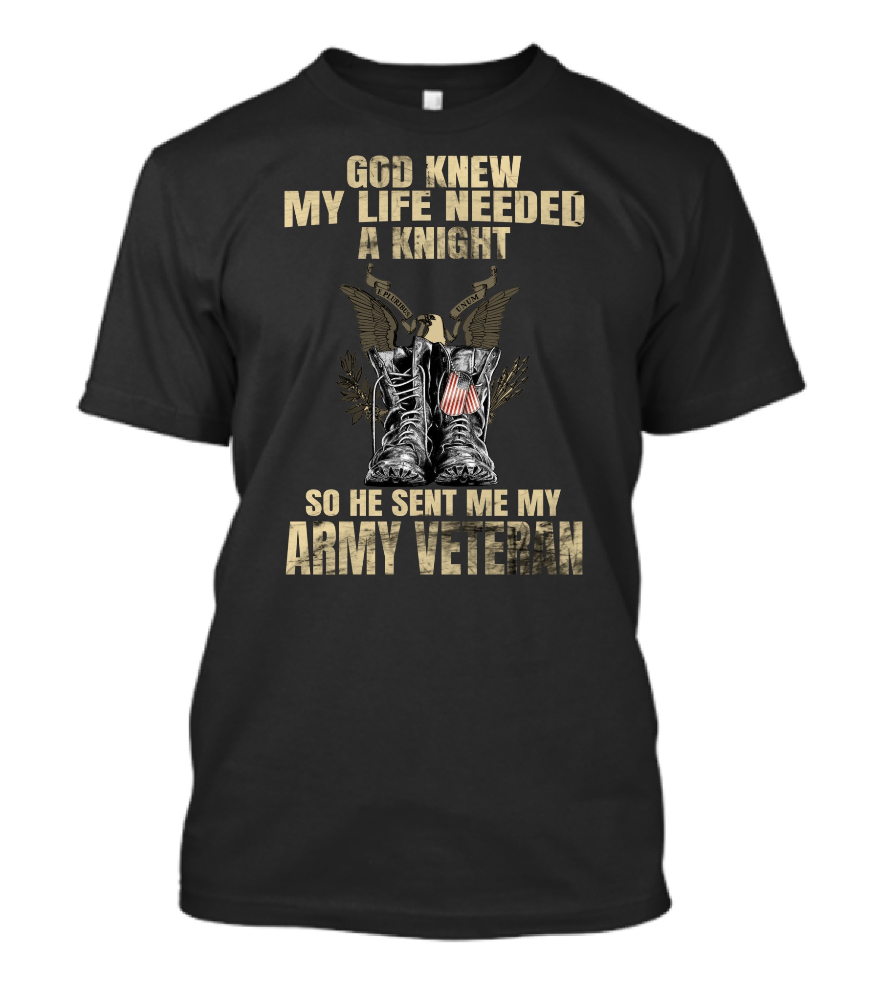 God Knew My Life Needed A Knight So He Sent Me My Army Veteran T-Shirt