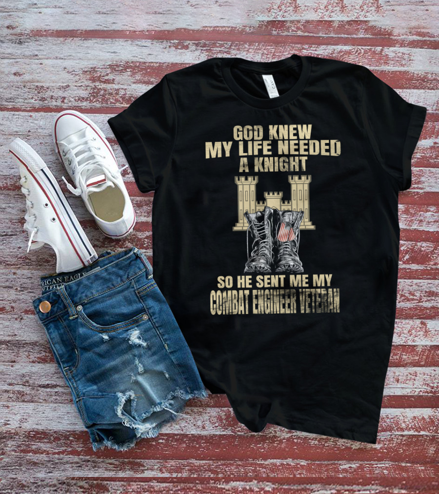 God Knew My Life Needed A Knight So He Sent Me My Combat Engineer Veteran T-Shirt