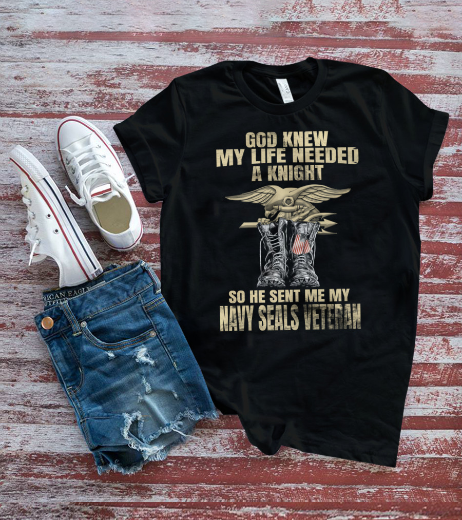 God Knew My Life Needed A Knight So He Sent Me My Navy Seals Veteran T-Shirt