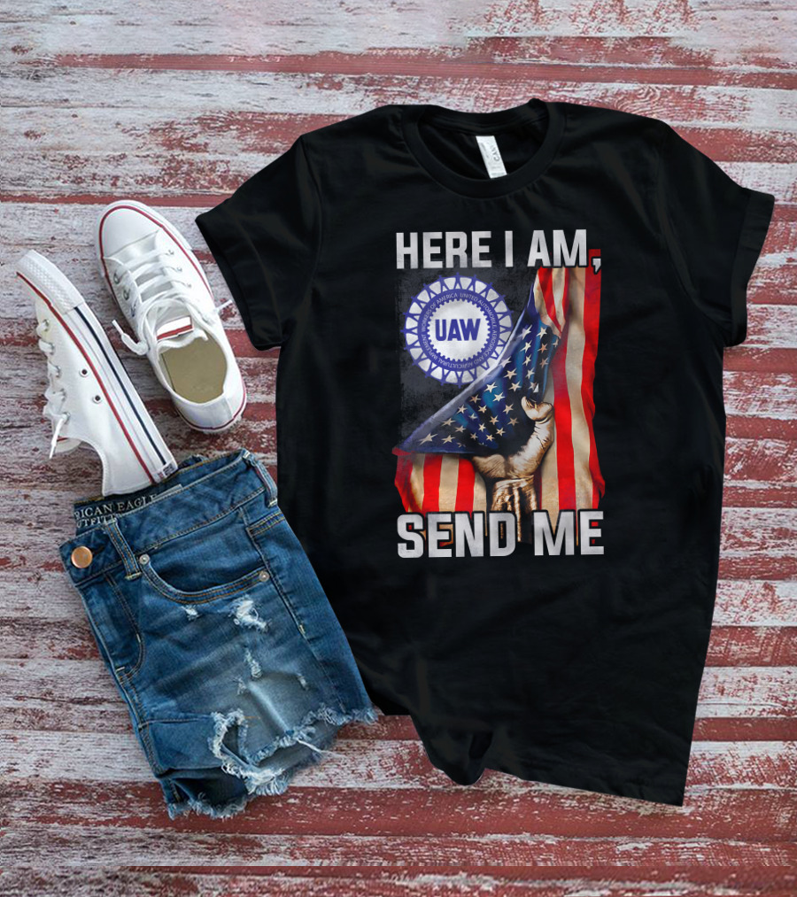 Here I Am Send Me Uaw American Flag Fist T-Shirt
