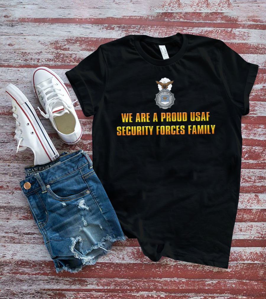We Are A Proud Usaf Security Forces Family T-Shirt
