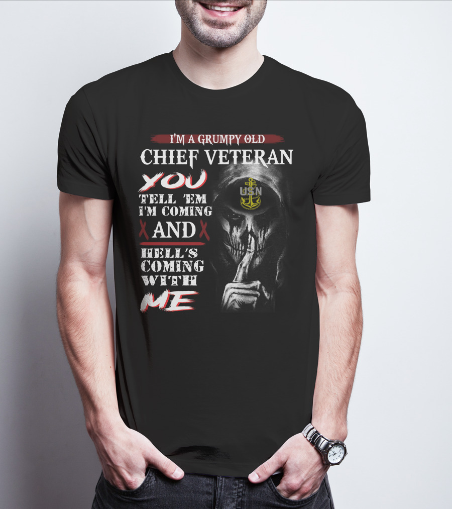 I'm A Grumpy Old Chief Veteran You Tell 'Em I'm Coming And Hell's Coming With Me Usn T-Shirt
