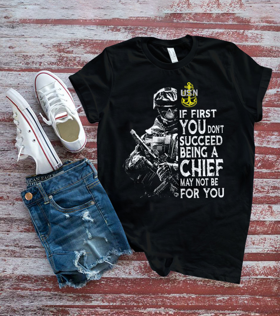 Usn Anchor Skull Soldier If First You Don't Succeed Being A Chief May Not Be For You T-Shirt