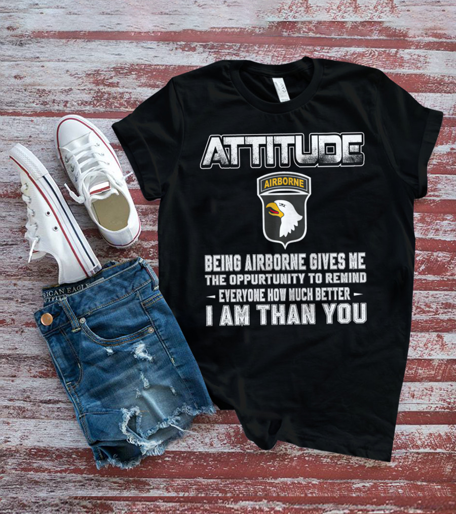 Attitude Airborne Being Airborne Gives Me The Opportunity To Remind Everyone How Much Better I Am Than You T-Shirt