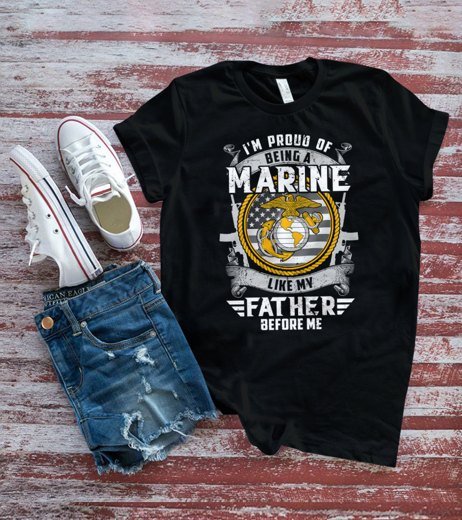 I'm Proud Of Being A Marine Like My Father Before Me T-Shirt