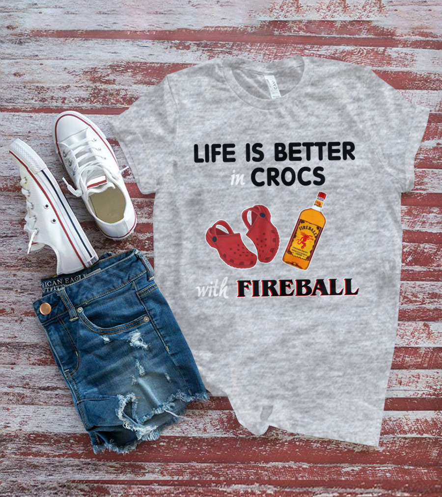 Life Is Better In Crocs With Fireball T-Shirt