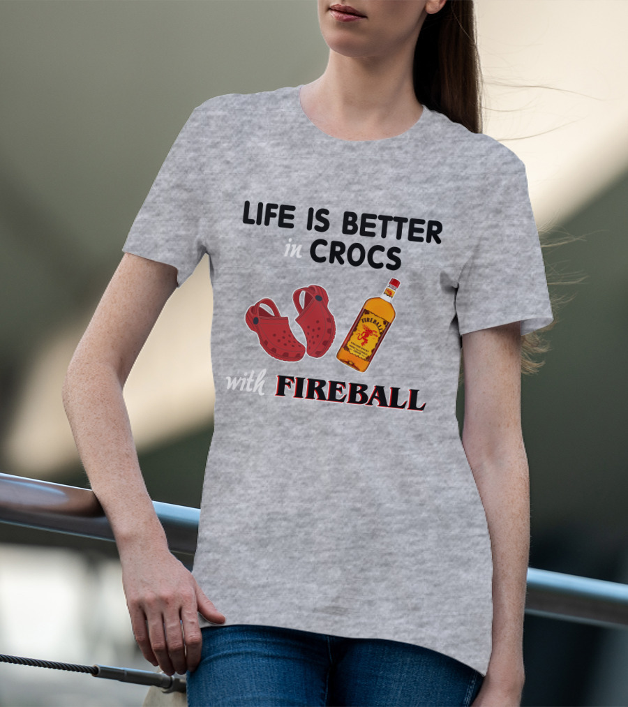 Life Is Better In Crocs With Fireball T-Shirt