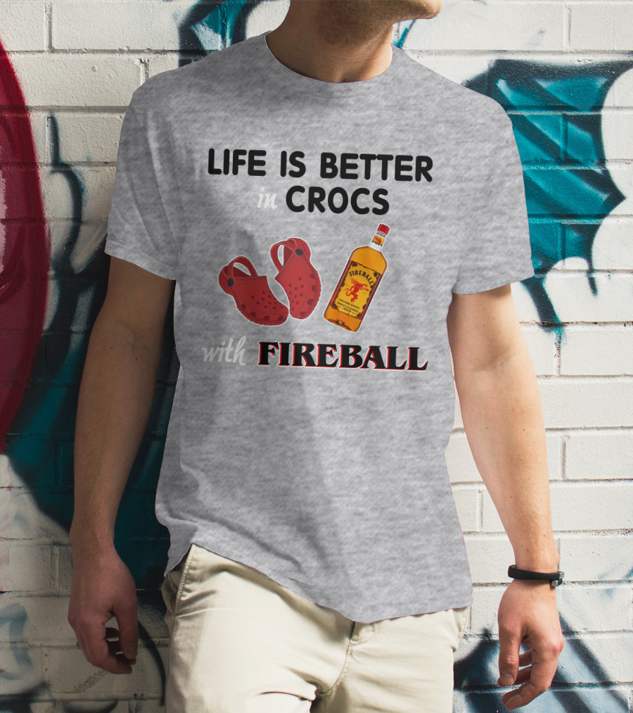 Life Is Better In Crocs With Fireball T-Shirt