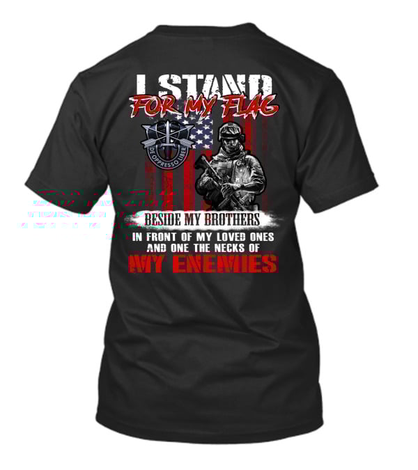 I Stand For My Flag De Oppresso Liber Beside My Brothers In Front Of My Loved Ones And On The Necks Of My Enemies T-Shirt