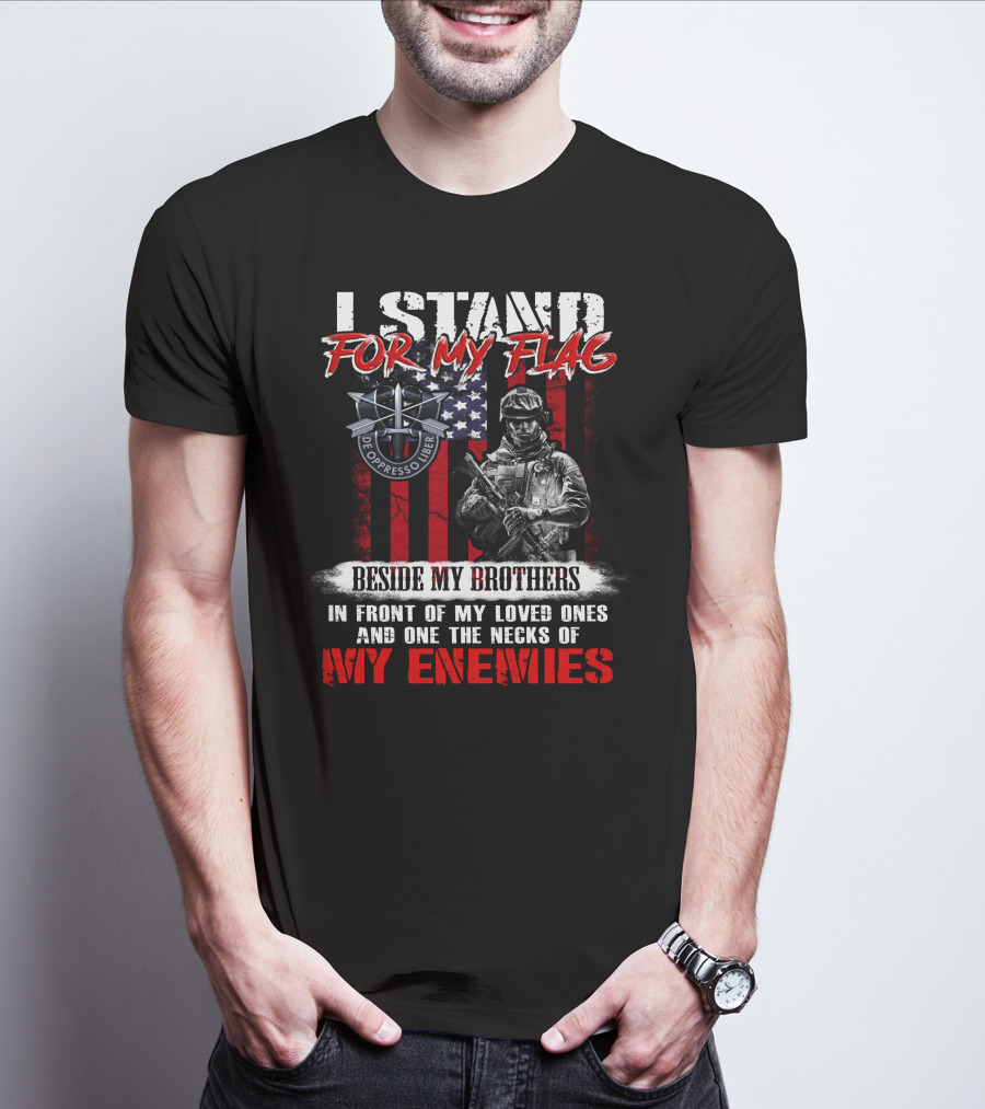 I Stand For My Flag De Oppresso Liber Beside My Brothers In Front Of My Loved Ones And On The Necks Of My Enemies T-Shirt