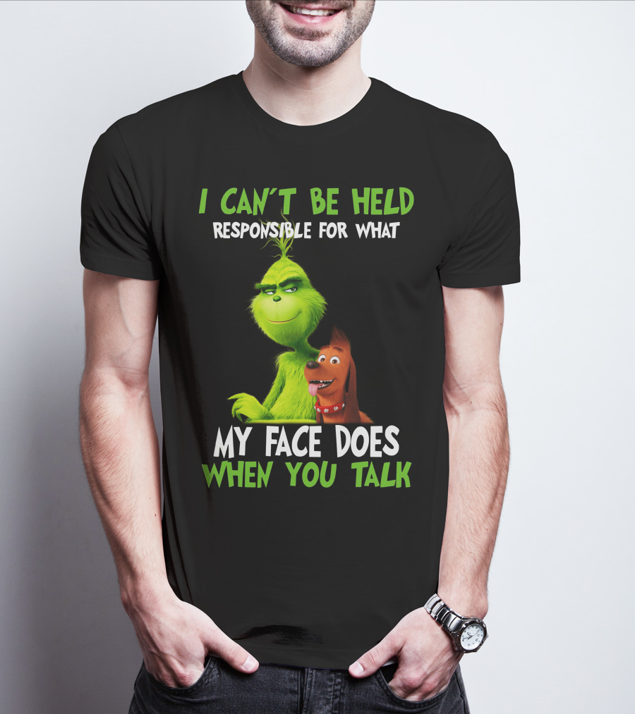 I Can't Be Held Responsible For What My Face Does When You Talk Grinch T-Shirt