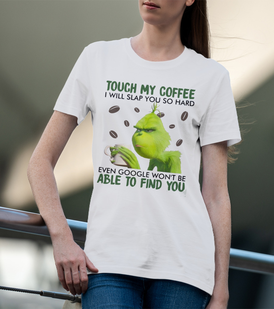 Touch My Coffee I Will Slap You So Hard Even Google Won't Be Able To Find You Grumpy Green Character With Coffee Beans T-Shirt