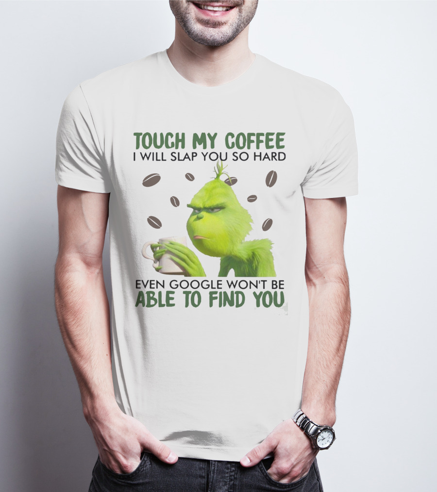 Touch My Coffee I Will Slap You So Hard Even Google Won't Be Able To Find You Grumpy Green Character With Coffee Beans T-Shirt
