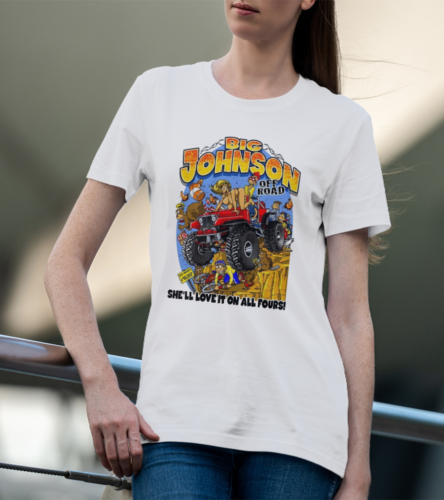 Big Johnson Off Road She'll Love It On All Fours T-Shirt