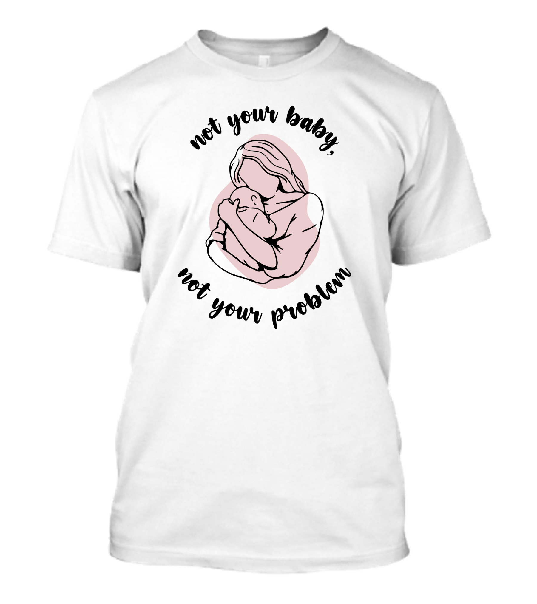 Not Your Baby Not Your Problem Mother Holding Infant T-Shirt