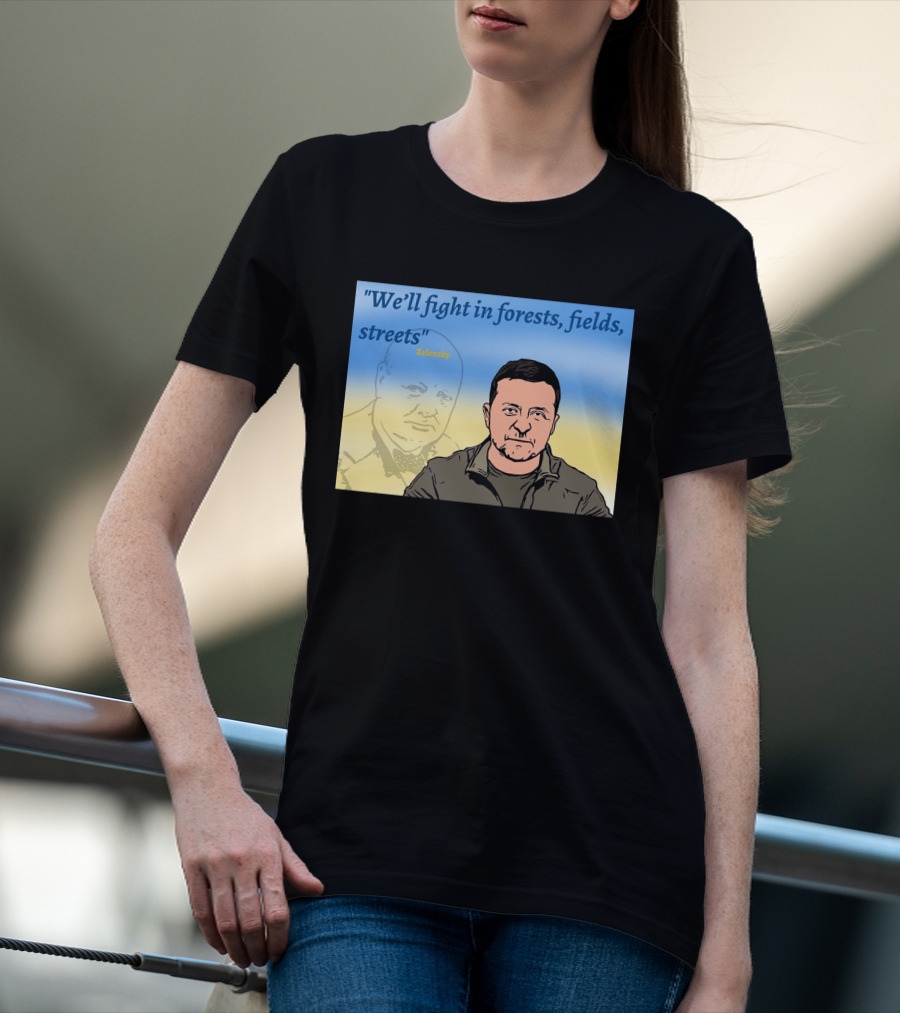 We’ll Fight In Forests Fields Streets Zelensky T-Shirt