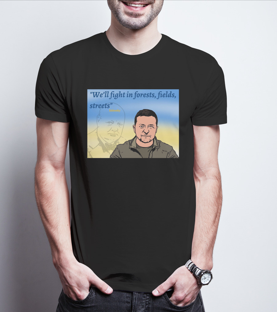 We’ll Fight In Forests Fields Streets Zelensky T-Shirt