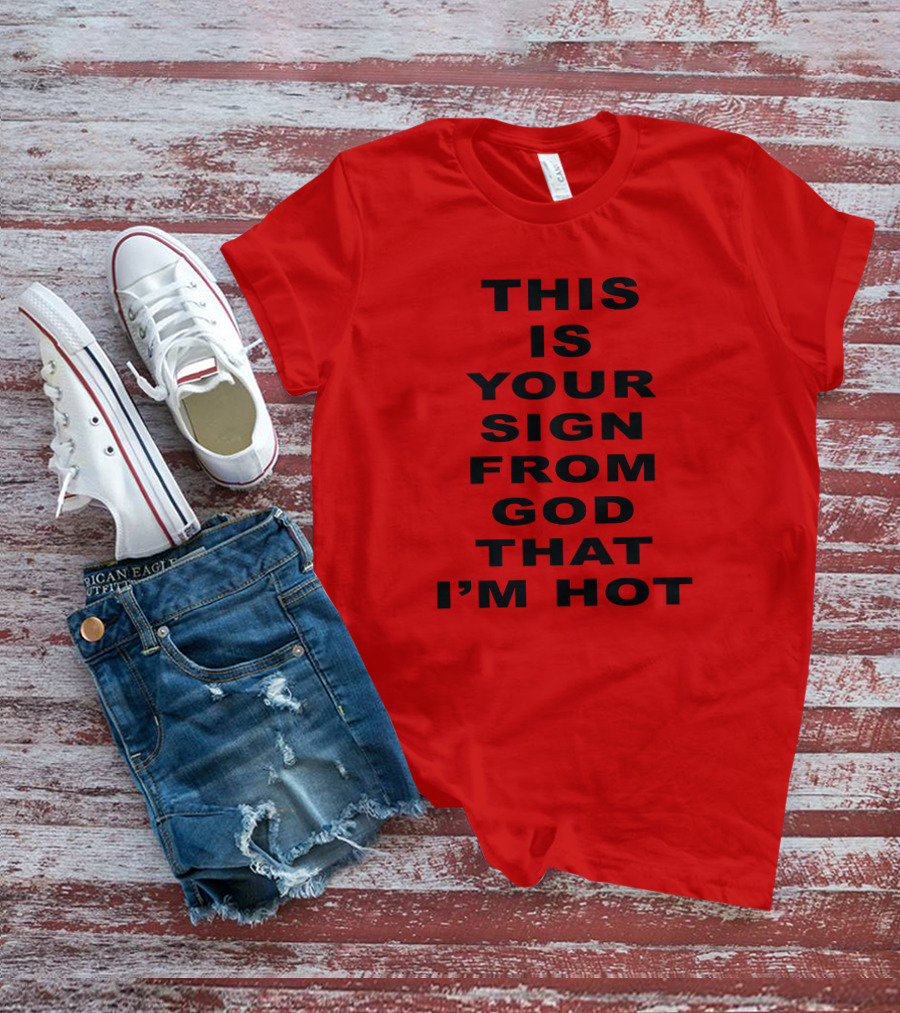 This Is Your Sign From God That I'm Hot T-Shirt