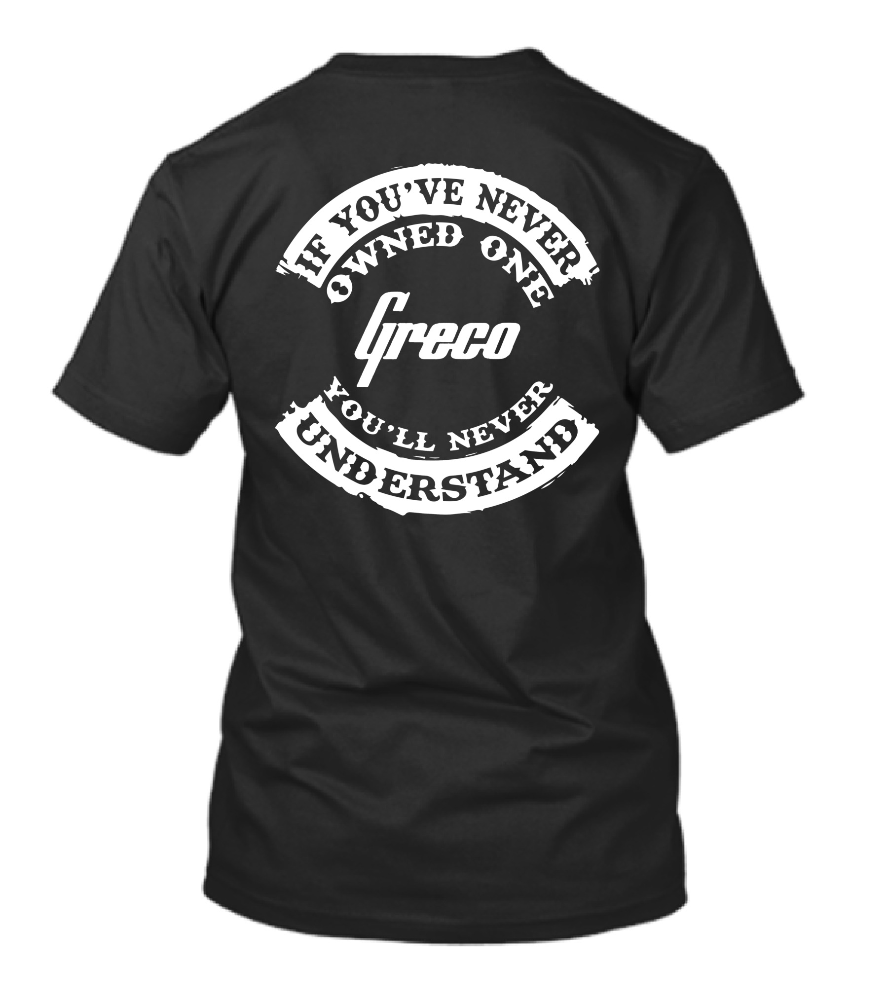 If You've Never Owned One Greco You'll Never Understand T-Shirt