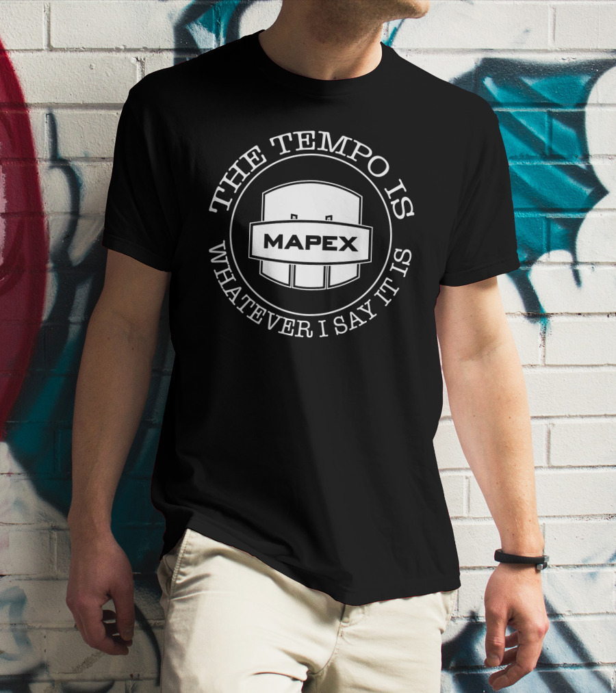Mapex Drums The Tempo Is Whatever I Say It Is T-Shirt