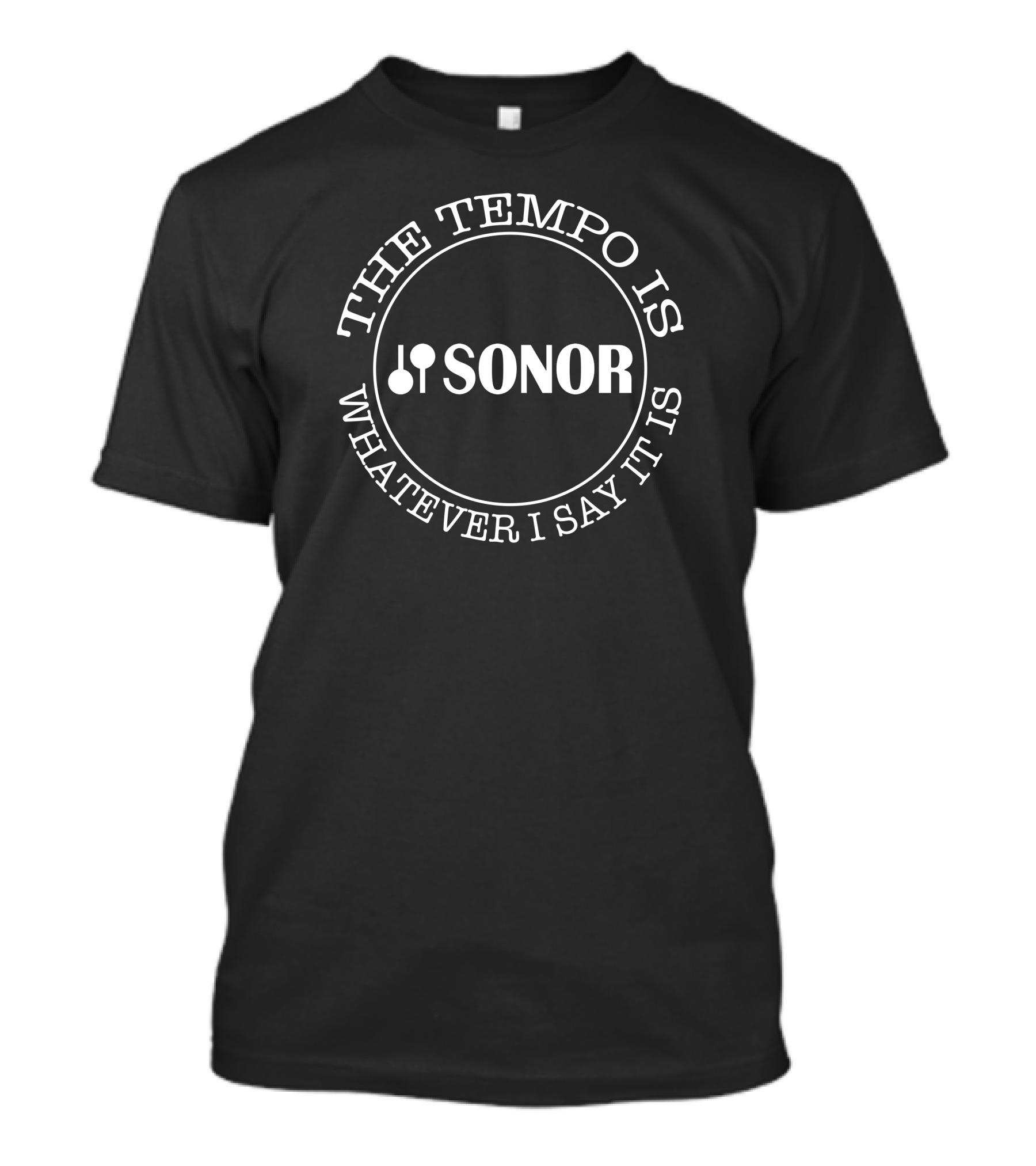 THE TEMPO IS WHATEVER I SAY IT IS SONOR DRUMS T-Shirt