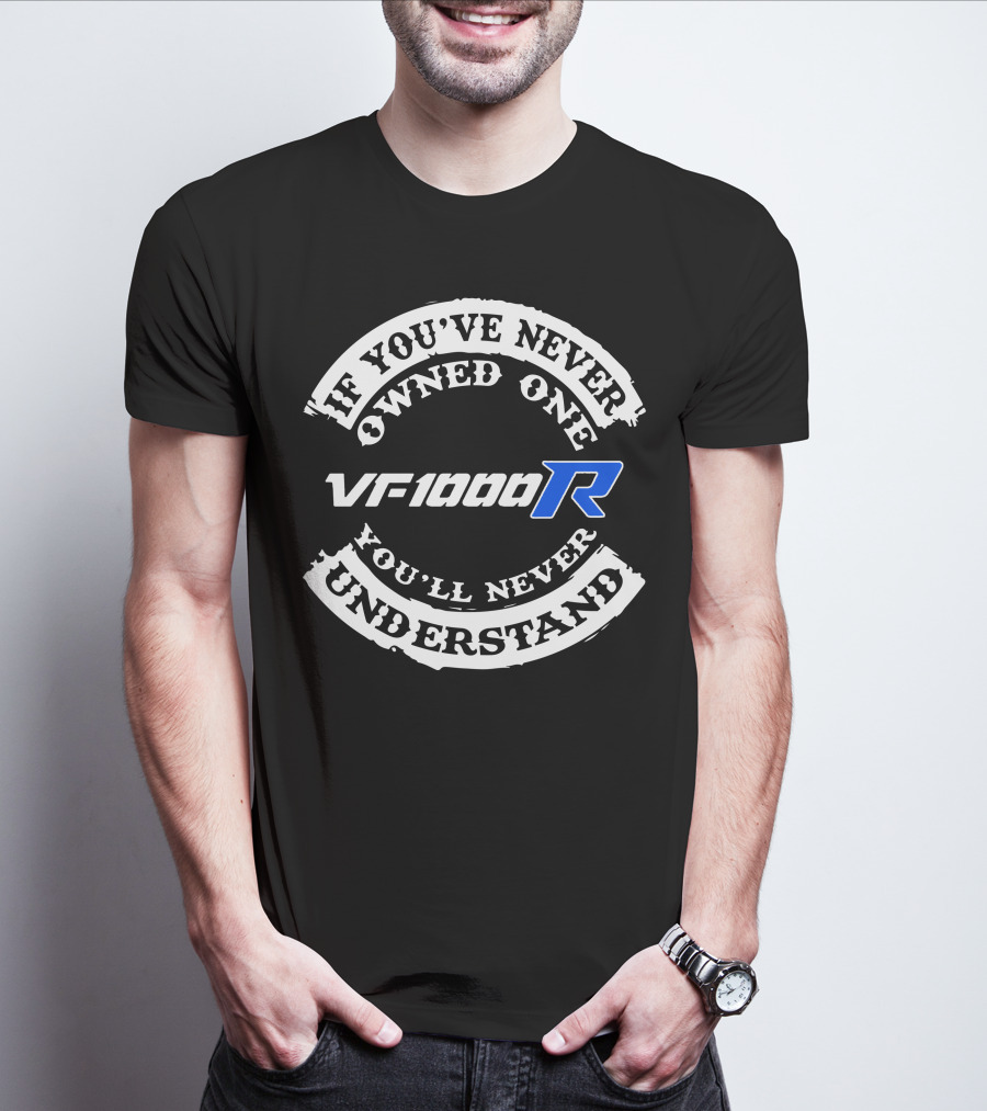 If You’ve Never Owned One VF1000R You’ll Never Understand T-Shirt