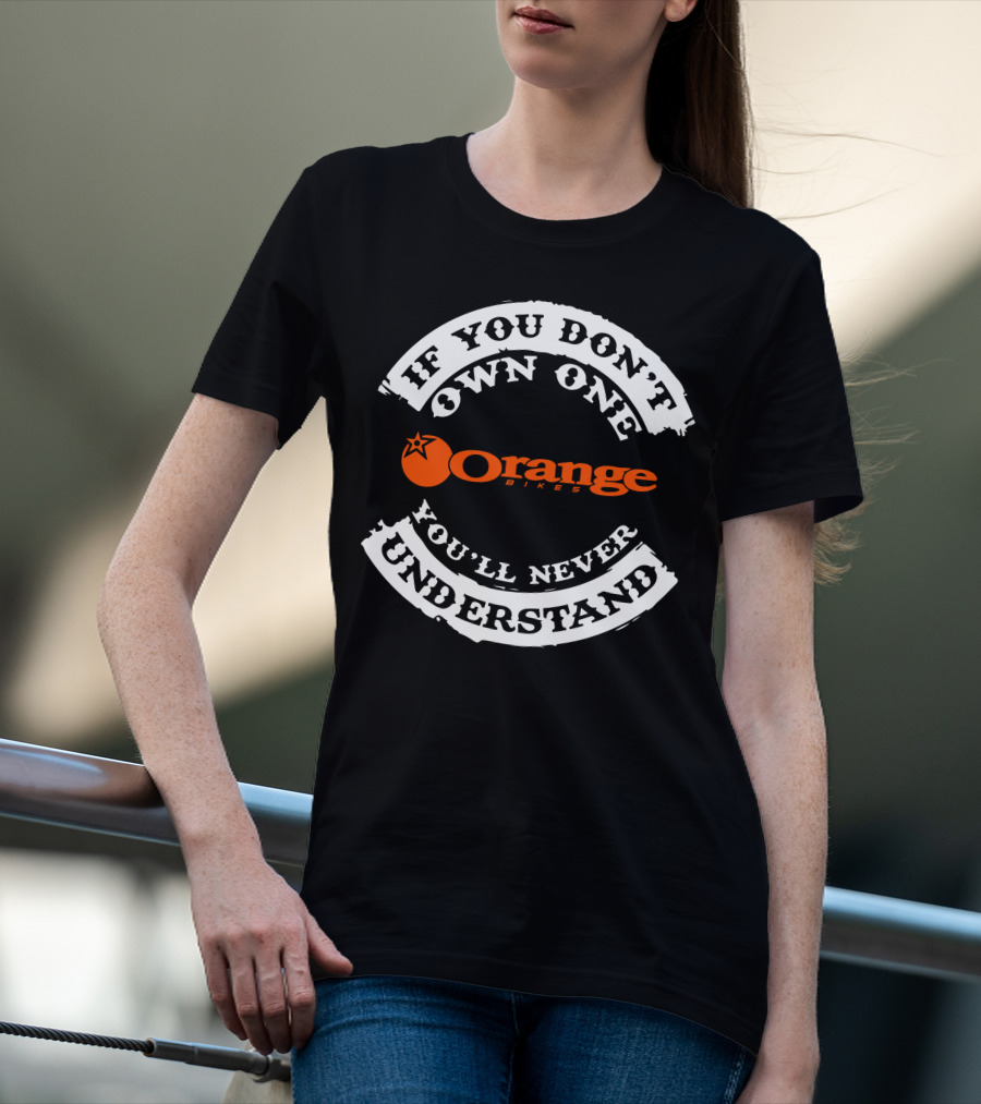 If You Don't Own One You'll Never Understand Orange Bikes T-Shirt