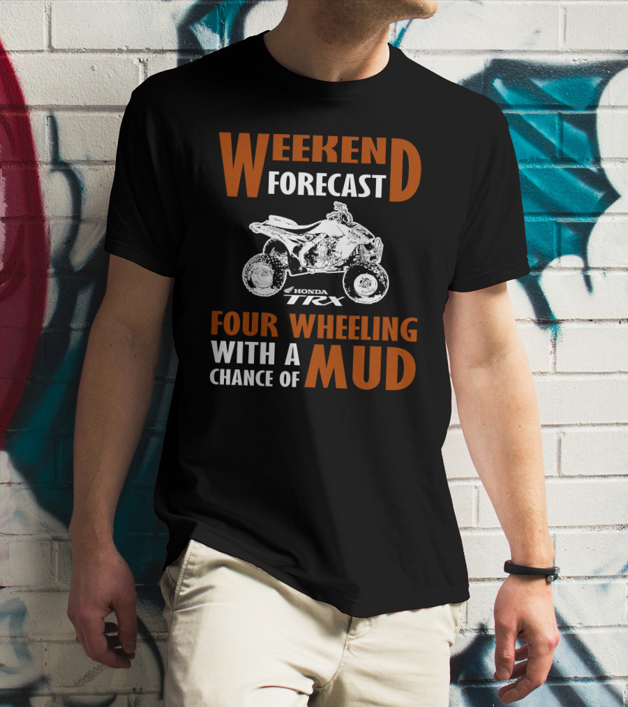 Weekend Forecast Honda TRX450R Four Wheeling With A Chance Of Mud T-Shirt