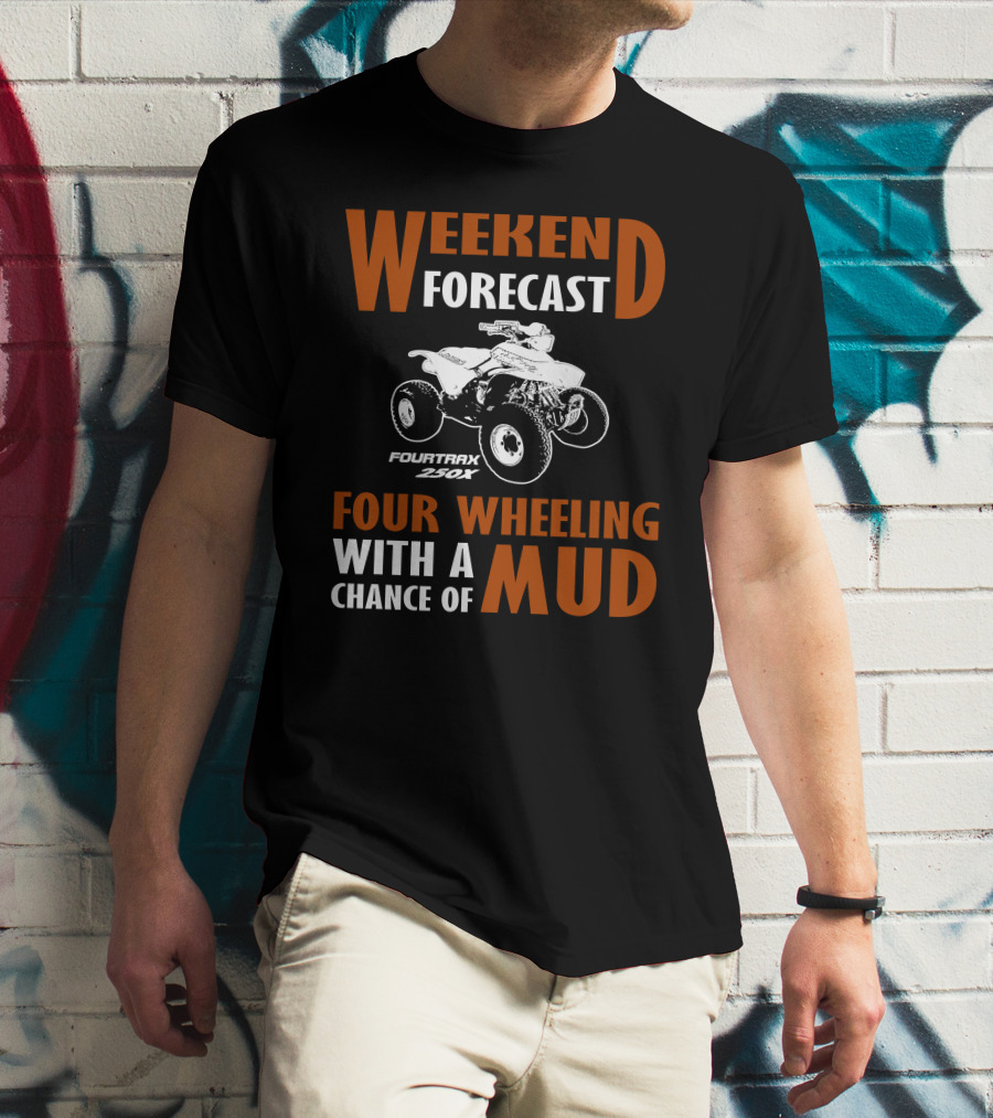 Weekend Forecast Four Wheeling FourTrax 250x With A Chance Of Mud T-Shirt
