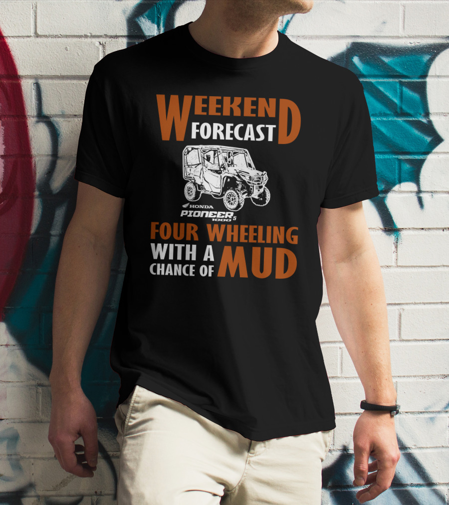 WEEKEND FORECAST HONDA PIONEER 500-5 FOUR WHEELING WITH A CHANCE OF MUD T-Shirt