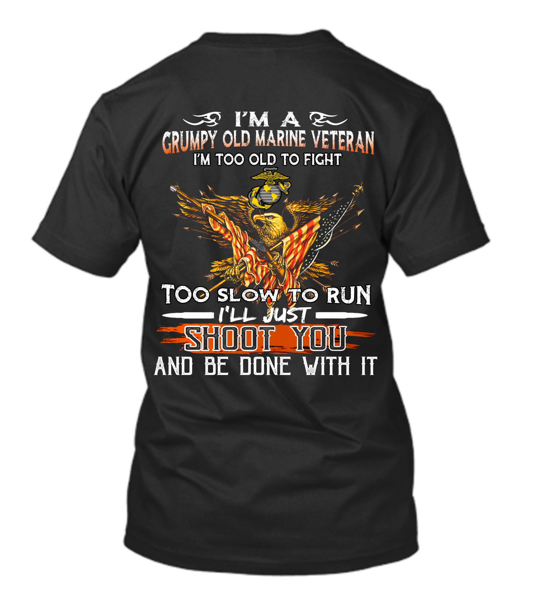 I'm A Grumpy Old Marine Veteran Too Old To Fight Too Slow To Run I'll Just Shoot You And Be Done With It T-Shirt