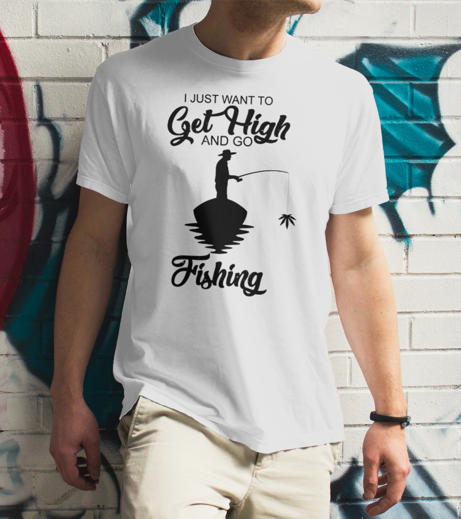 I Just Want To Get High And Go Fishing Version Weed Leaf T-Shirt